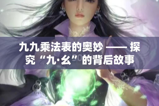 九九乘法表的奥妙 —— 探究“九·幺”的背后故事