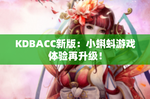 KDBACC新版：小蝌蚪游戏体验再升级！
