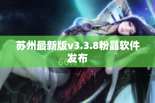 苏州最新版v3.3.8粉晶软件发布