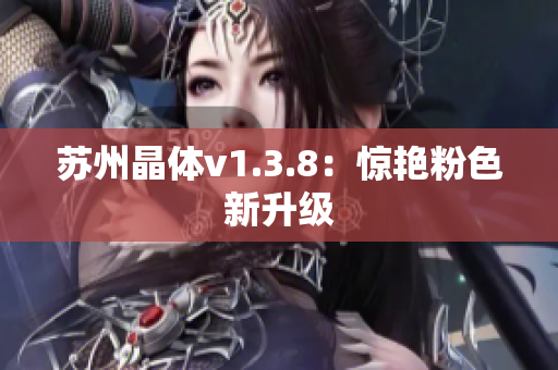 苏州晶体v1.3.8：惊艳粉色新升级