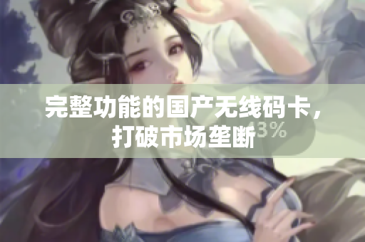 完整功能的国产无线码卡，打破市场垄断