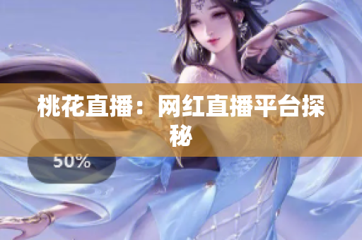 桃花直播：网红直播平台探秘