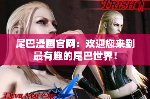 尾巴漫画官网：欢迎您来到最有趣的尾巴世界！