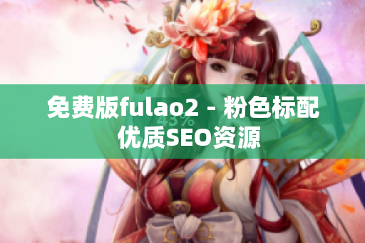 免费版fulao2 - 粉色标配  优质SEO资源