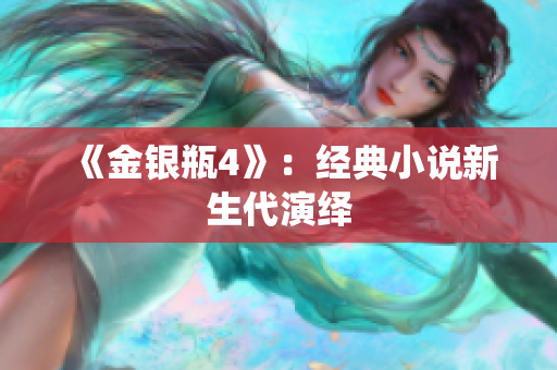 《金银瓶4》：经典小说新生代演绎