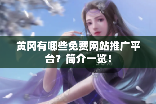 黄冈有哪些免费网站推广平台？简介一览！
