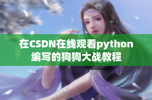 在CSDN在线观看python编写的狗狗大战教程