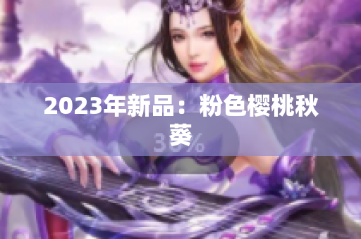 2023年新品：粉色樱桃秋葵