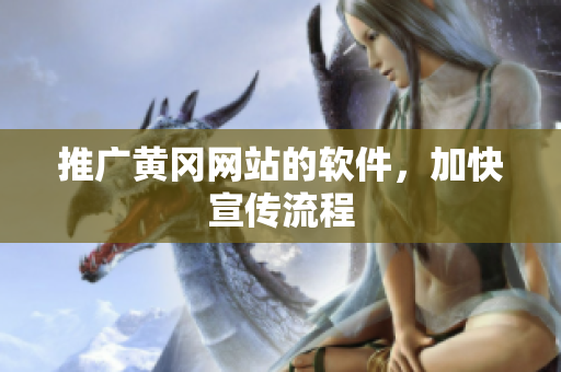 推广黄冈网站的软件，加快宣传流程