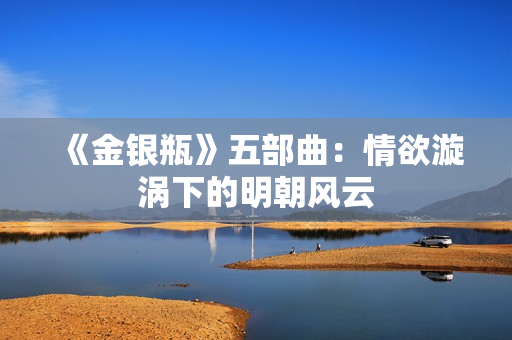 《金银瓶》五部曲：情欲漩涡下的明朝风云