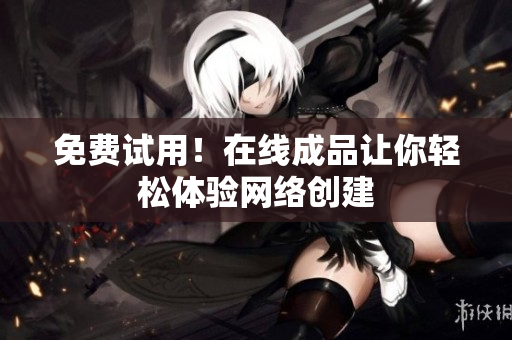 免费试用！在线成品让你轻松体验网络创建