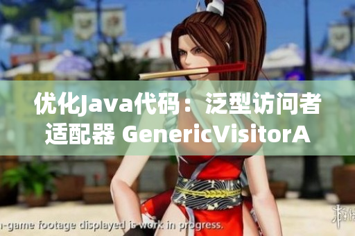 优化Java代码：泛型访问者适配器 GenericVisitorAdapter