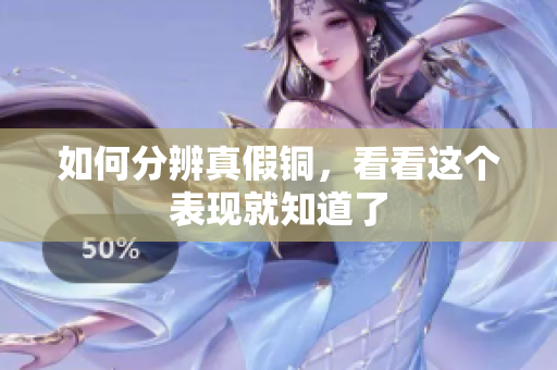 如何分辨真假铜，看看这个表现就知道了