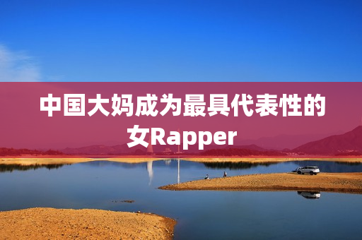 中国大妈成为最具代表性的女Rapper