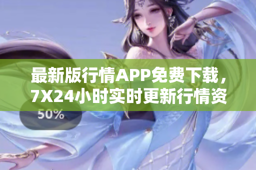 最新版行情APP免费下载，7X24小时实时更新行情资讯！