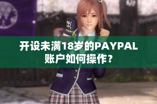 开设未满18岁的PAYPAL账户如何操作？