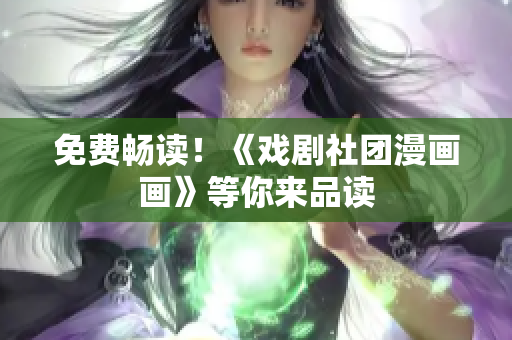 免费畅读！《戏剧社团漫画画》等你来品读