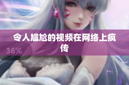 令人尴尬的视频在网络上疯传