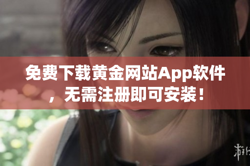 免费下载黄金网站App软件，无需注册即可安装！