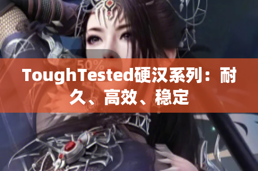 ToughTested硬汉系列：耐久、高效、稳定