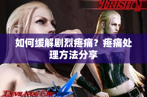 如何缓解剧烈疼痛？疼痛处理方法分享