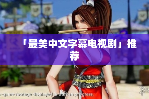 「最美中文字幕电视剧」推荐