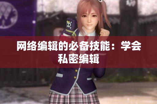 网络编辑的必备技能：学会私密编辑