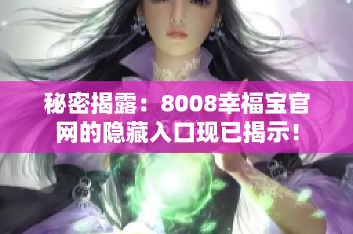 秘密揭露：8008幸福宝官网的隐藏入口现已揭示！