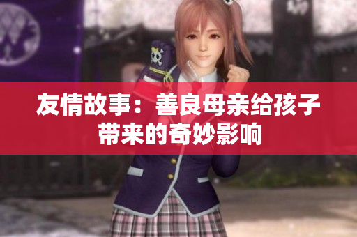 友情故事：善良母亲给孩子带来的奇妙影响