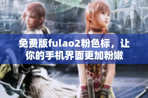 免费版fulao2粉色标，让你的手机界面更加粉嫩