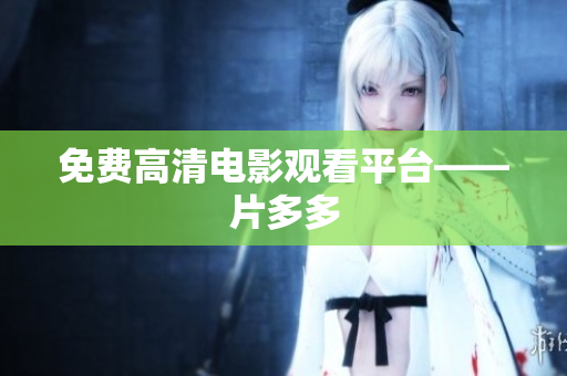 免费高清电影观看平台——片多多