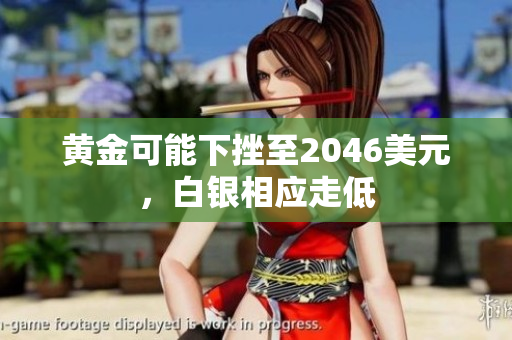 黄金可能下挫至2046美元，白银相应走低