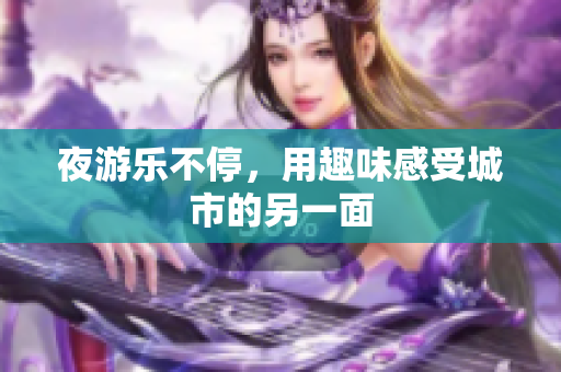 夜游乐不停，用趣味感受城市的另一面