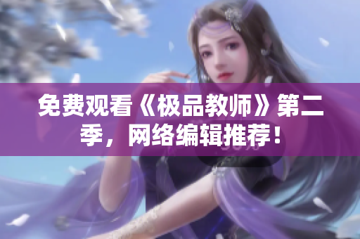 免费观看《极品教师》第二季，网络编辑推荐！