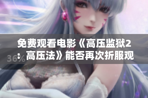 免费观看电影《高压监狱2：高压法》能否再次折服观众？