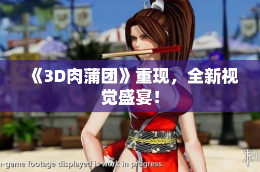 《3D肉蒲团》重现，全新视觉盛宴！