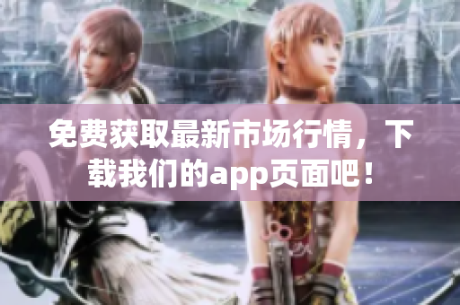 免费获取最新市场行情，下载我们的app页面吧！