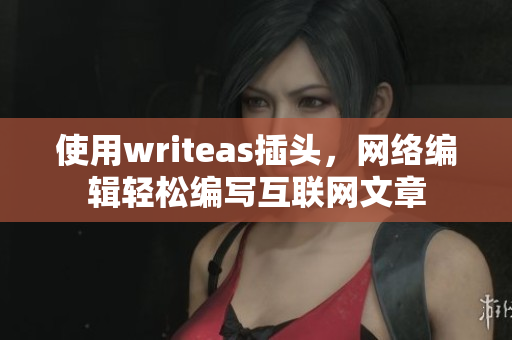 使用writeas插头，网络编辑轻松编写互联网文章