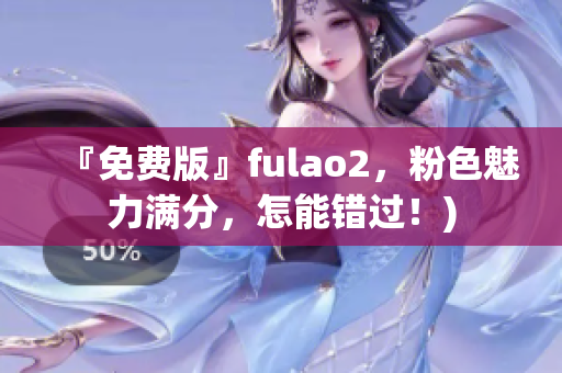 『免费版』fulao2，粉色魅力满分，怎能错过！)