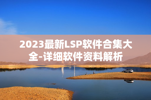 2023最新LSP软件合集大全-详细软件资料解析