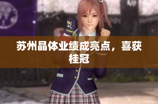 苏州晶体业绩成亮点，喜获桂冠