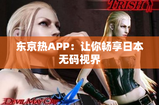 东京热APP：让你畅享日本无码视界