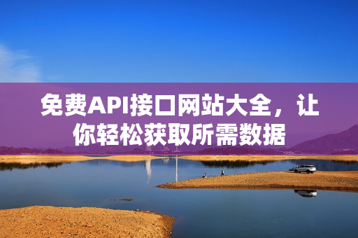 免费API接口网站大全，让你轻松获取所需数据