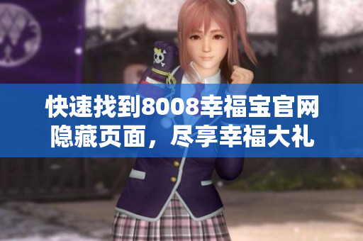 快速找到8008幸福宝官网隐藏页面，尽享幸福大礼