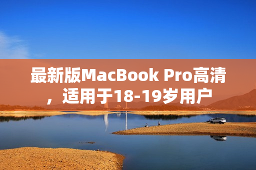 最新版MacBook Pro高清，适用于18-19岁用户