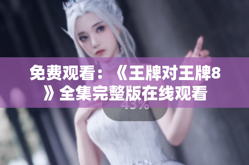 免费观看：《王牌对王牌8》全集完整版在线观看