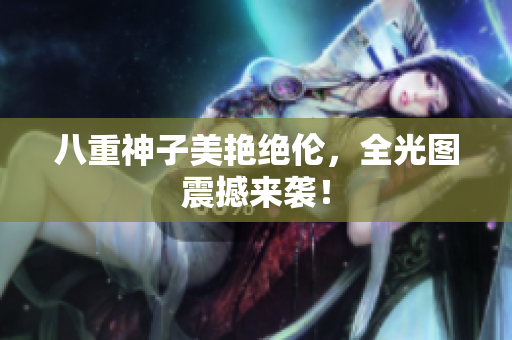 八重神子美艳绝伦，全光图震撼来袭！