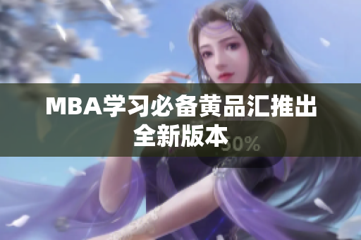 MBA学习必备黄品汇推出全新版本