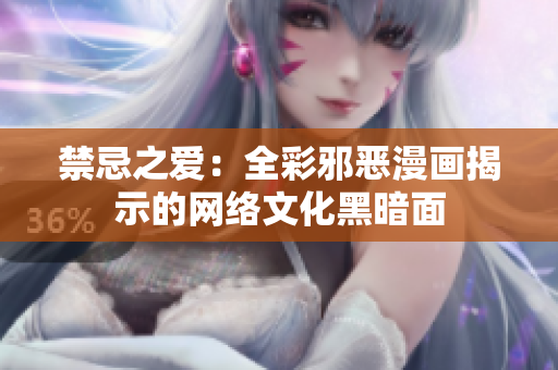 禁忌之爱：全彩邪恶漫画揭示的网络文化黑暗面
