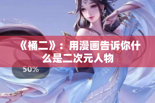《桶二》：用漫画告诉你什么是二次元人物